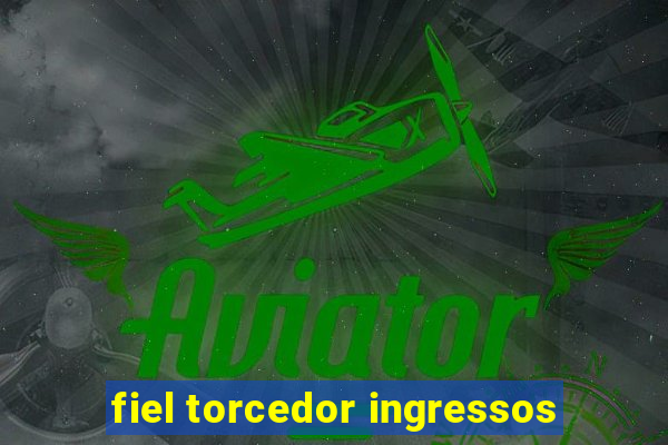 fiel torcedor ingressos